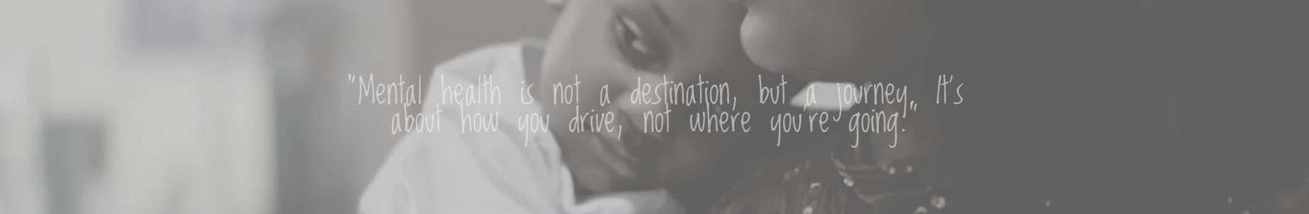 Mental health is not a destination, but a journey. It's about how you drive, not where you're going.